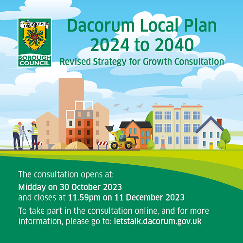 Dacorum Local Plan 2024 to 2040 Revised Strategy for Growth consultation. Opens at midday on 30 October 2023 and closes at 11.59pm on 11 December 2023. To take part, visit letstalk.dacorum.gov.uk 